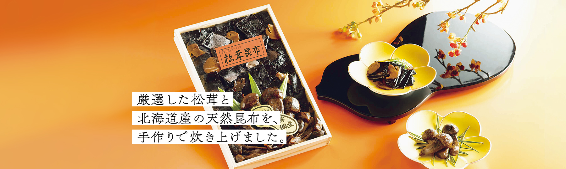 厳選した松茸と北海道産の天然昆布を、手作りで炊き上げました。